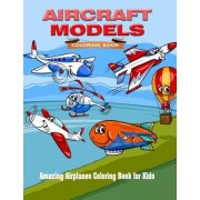 Aircraft Models Coloring Book: Amazing Airplanes Coloring Book for Kids